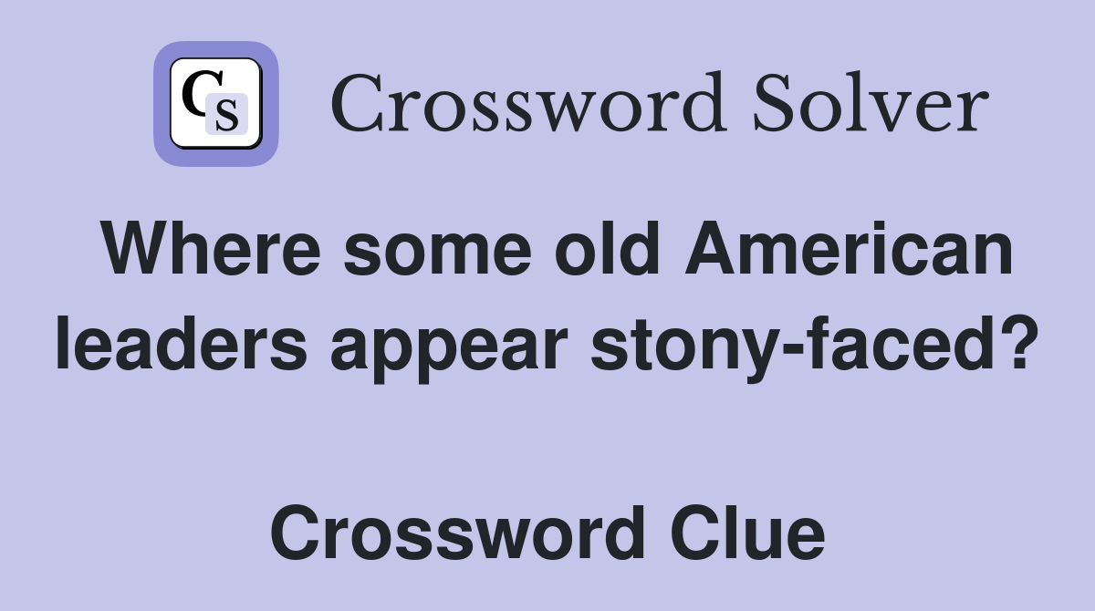 Where some old American leaders appear stony-faced?  Crossword Clue