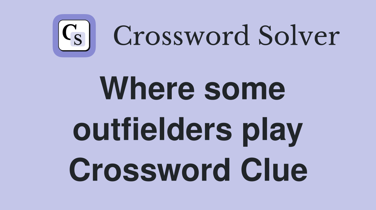 Where some outfielders play Crossword Clue
