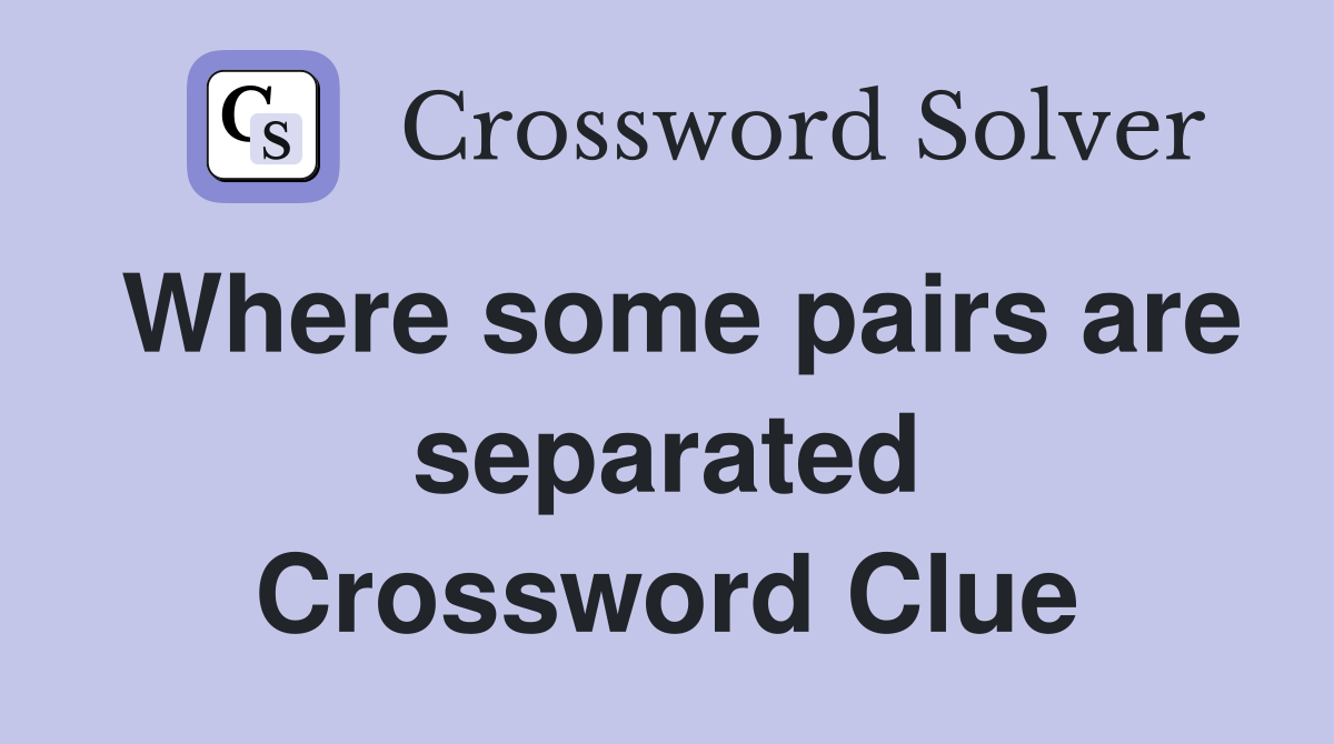 Where some pairs are separated Crossword Clue