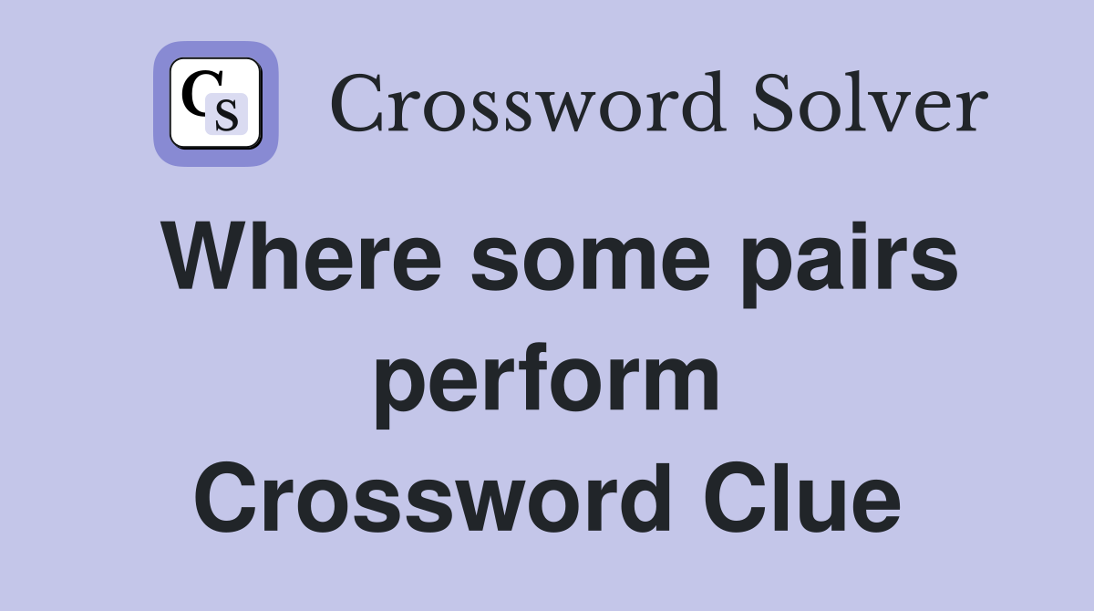 Where some pairs perform Crossword Clue