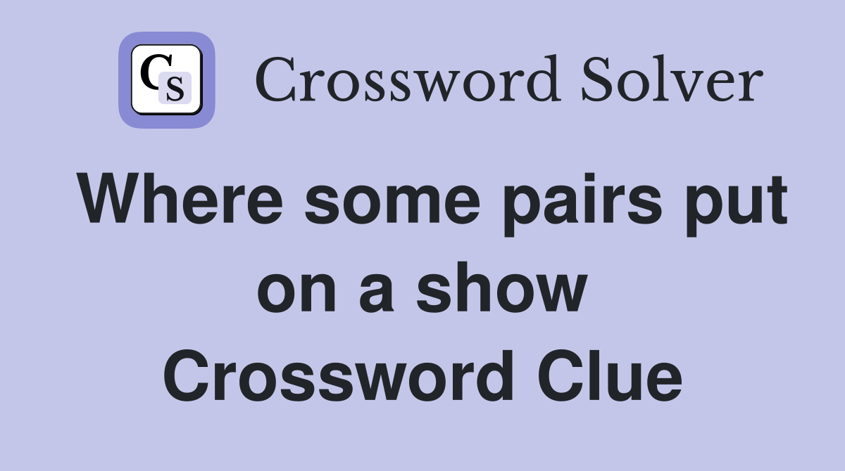 Where some pairs put on a show Crossword Clue