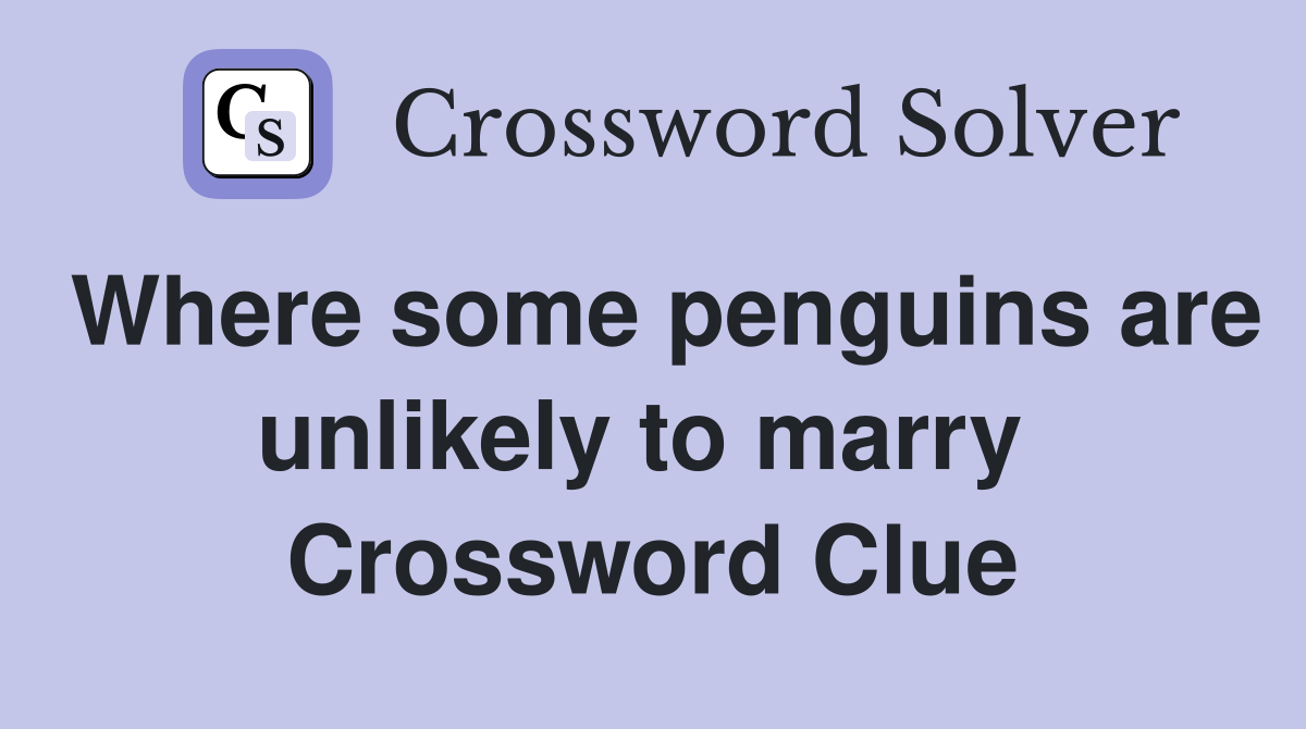 Where some penguins are unlikely to marry  Crossword Clue