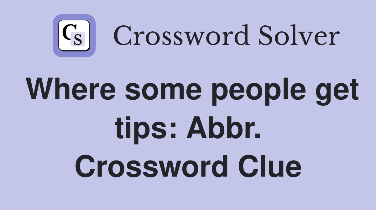 Where some people get tips: Abbr. Crossword Clue