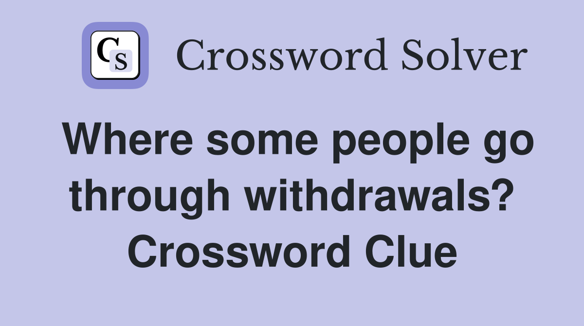 Where some people go through withdrawals? Crossword Clue
