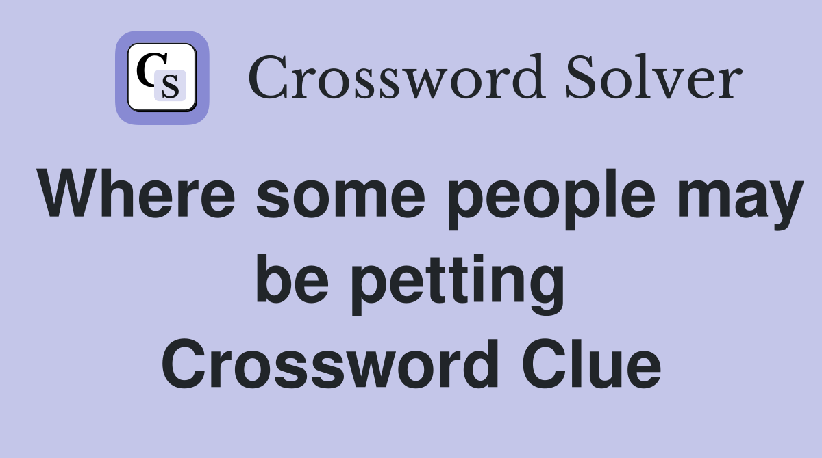 Where some people may be petting Crossword Clue