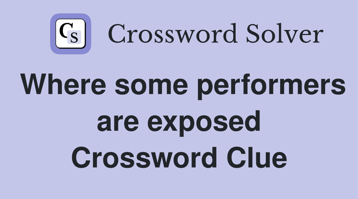 Where some performers are exposed Crossword Clue