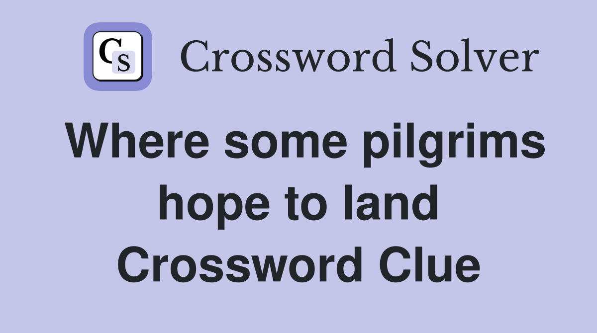 Where some pilgrims hope to land Crossword Clue