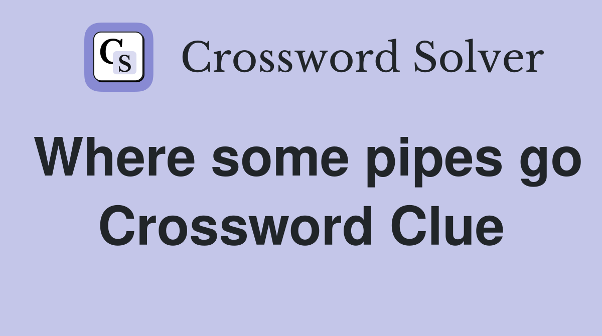 Where some pipes go Crossword Clue