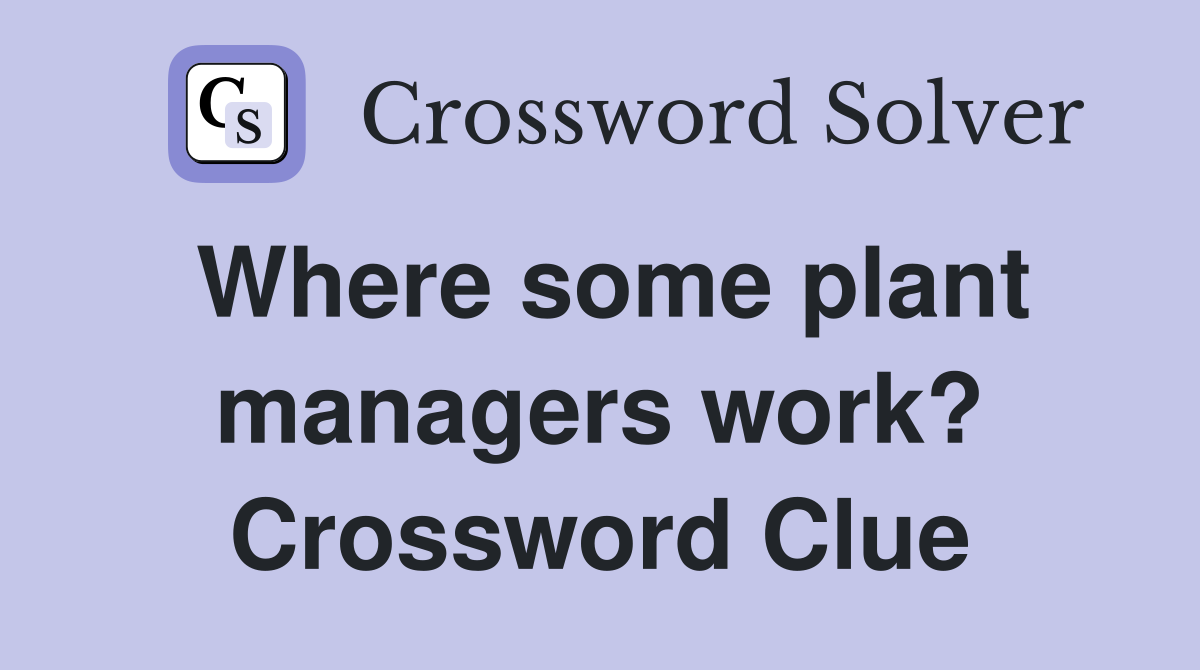 Where some plant managers work? Crossword Clue