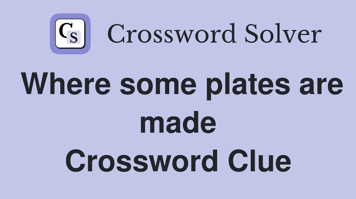 Where some plates are made Crossword Clue