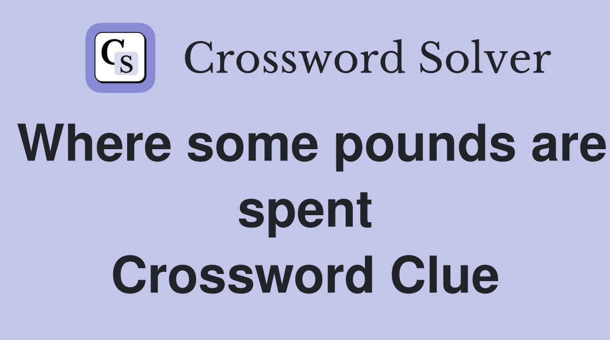 Where some pounds are spent Crossword Clue