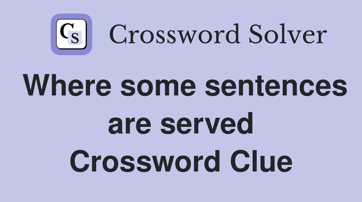 Where some sentences are served Crossword Clue