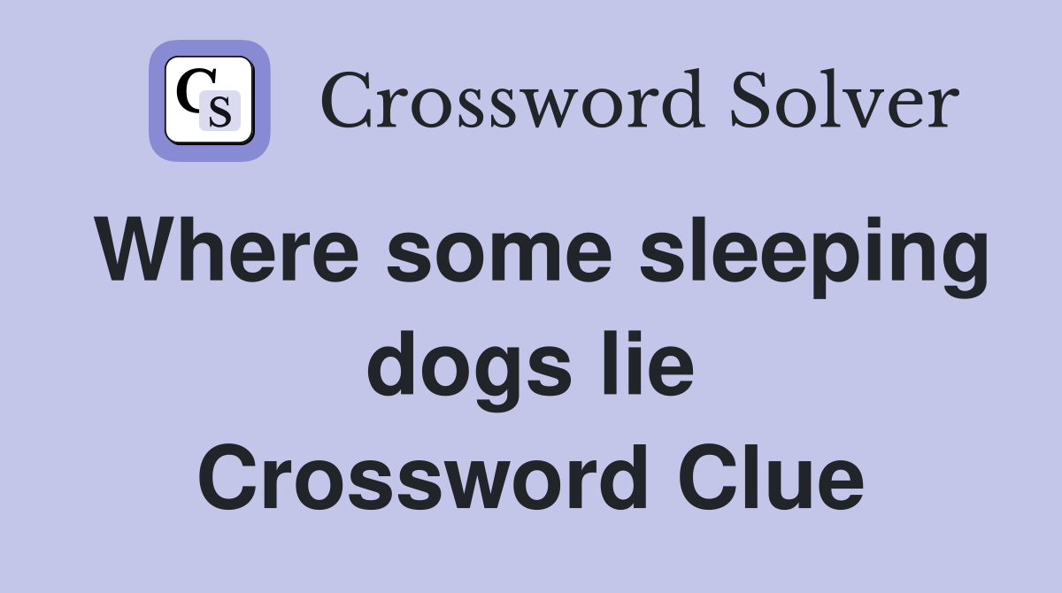 Where some sleeping dogs lie Crossword Clue