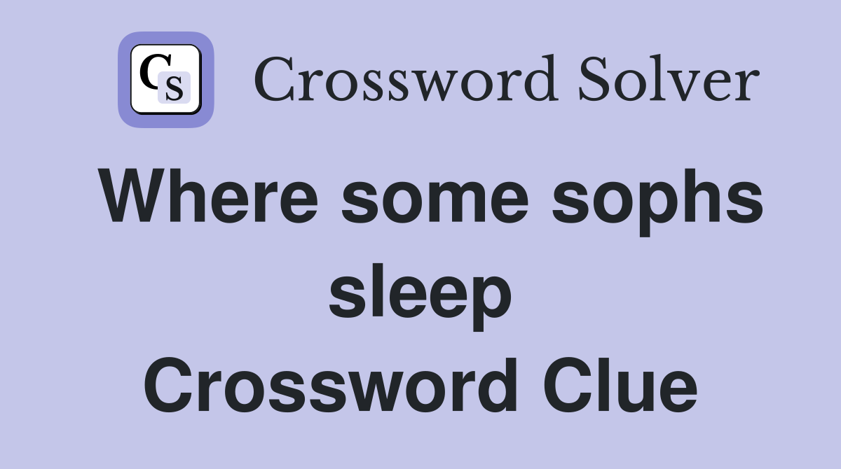 Where some sophs sleep Crossword Clue