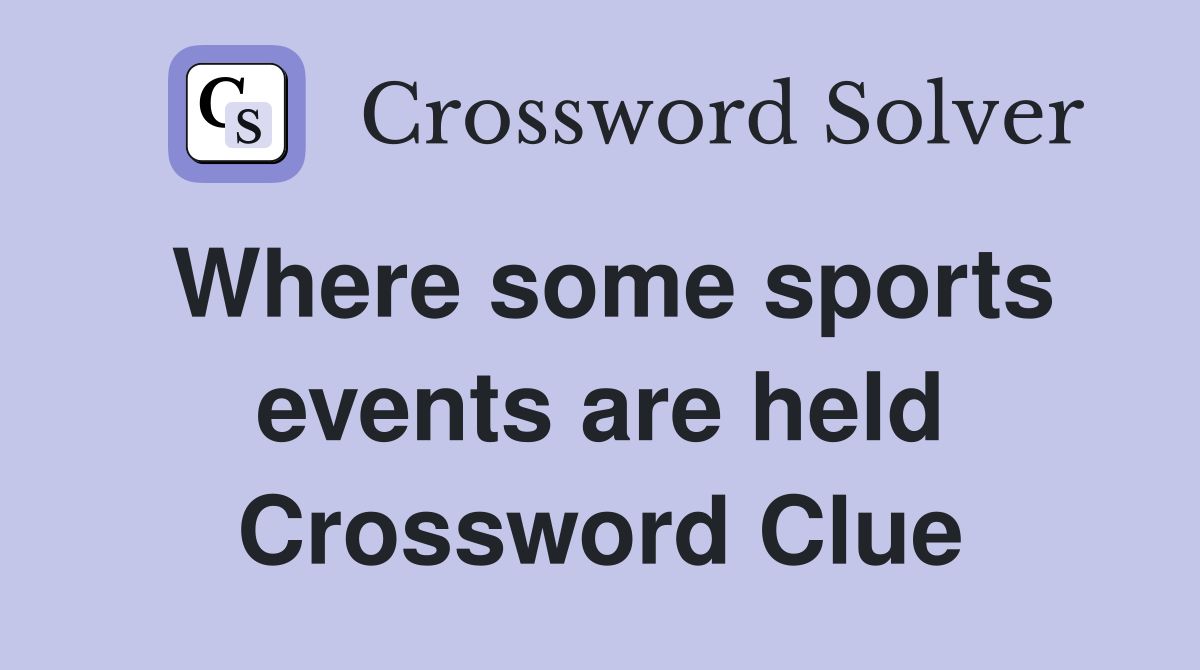 Where some sports events are held Crossword Clue