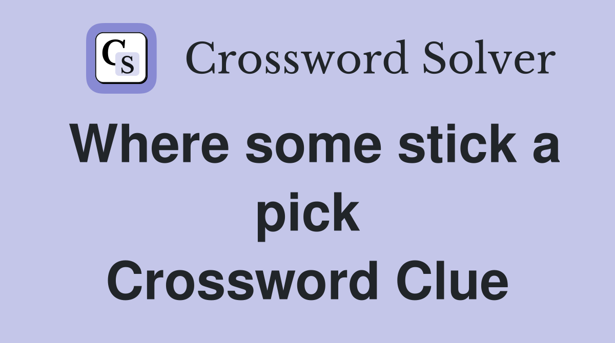 Where some stick a pick Crossword Clue