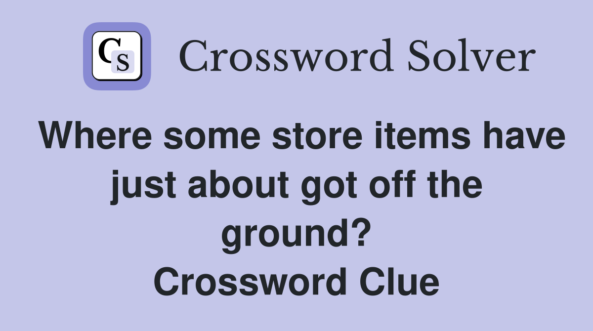 Where some store items have just about got off the ground? Crossword Clue