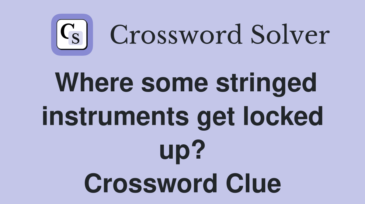 Where some stringed instruments get locked up? Crossword Clue