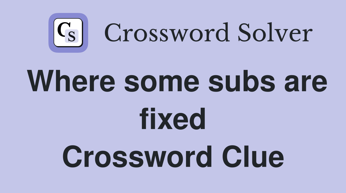 Where some subs are fixed Crossword Clue