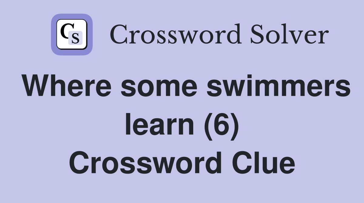 Where some swimmers learn (6) Crossword Clue