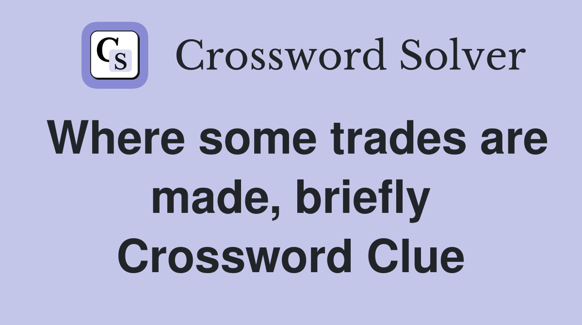 Where some trades are made, briefly Crossword Clue