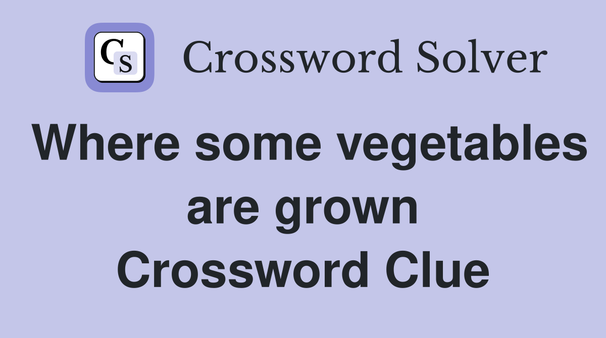 Where some vegetables are grown Crossword Clue