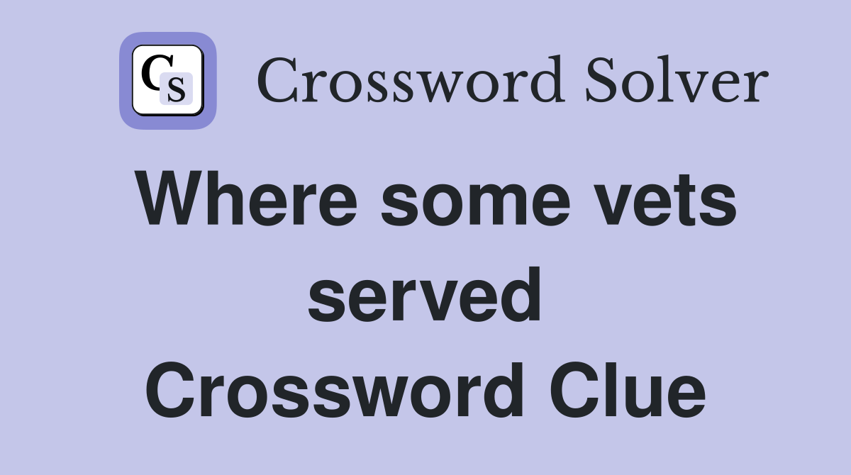 Where some vets served Crossword Clue