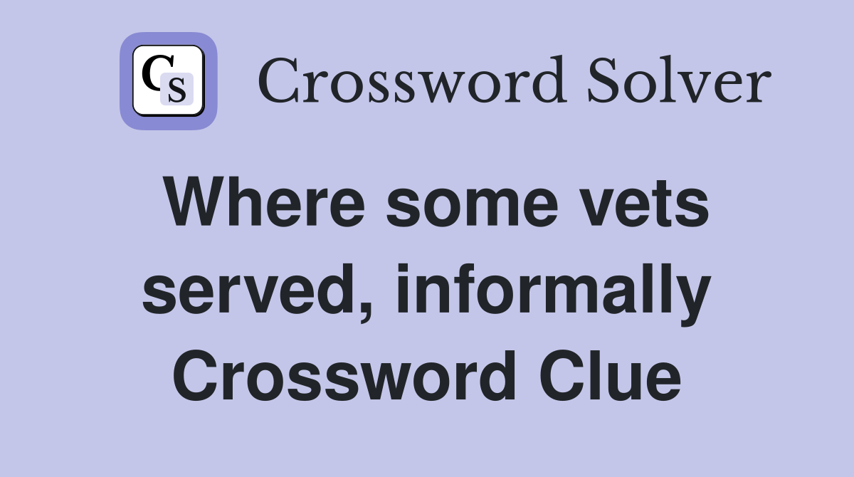 Where some vets served, informally Crossword Clue