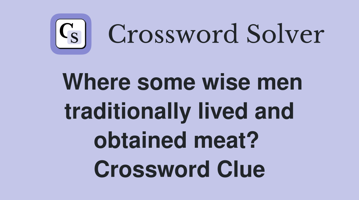 Where some wise men traditionally lived and obtained meat?  Crossword Clue