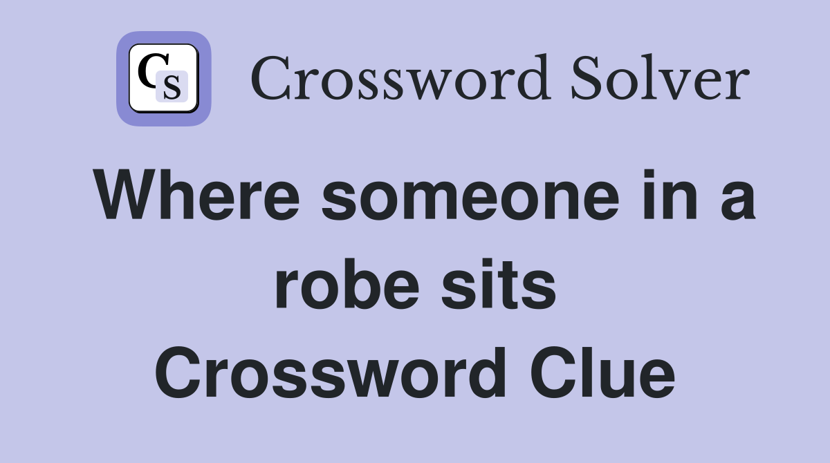 Where someone in a robe sits Crossword Clue