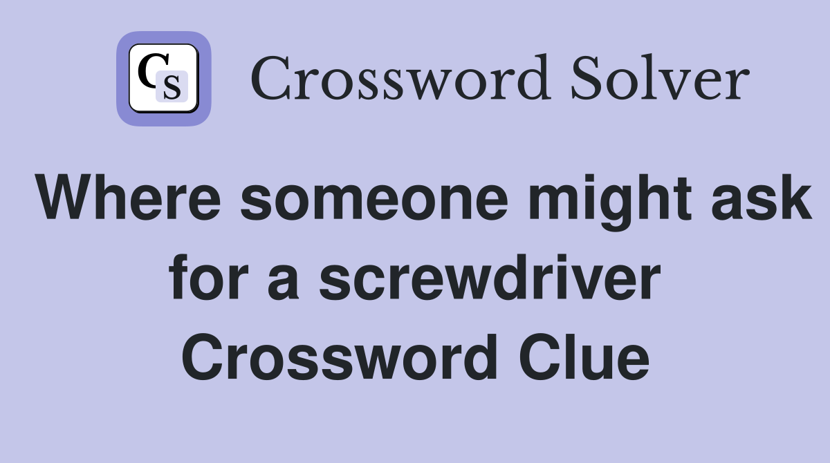 Where someone might ask for a screwdriver Crossword Clue