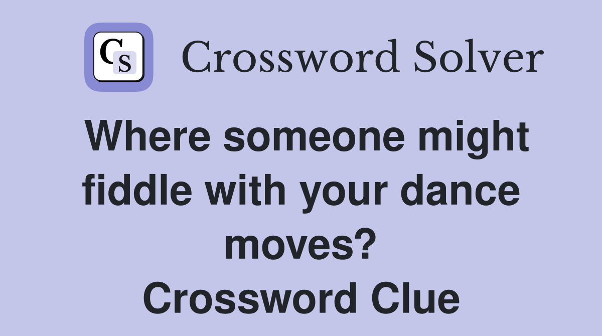 Where someone might fiddle with your dance moves? Crossword Clue