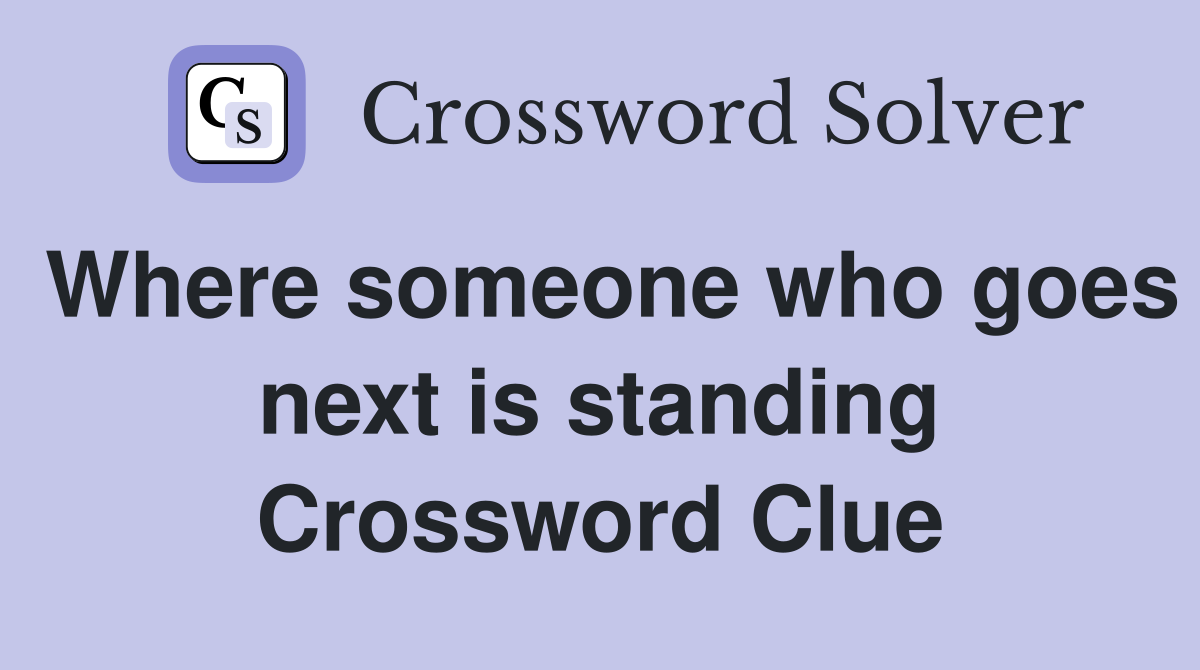 Where someone who goes next is standing Crossword Clue