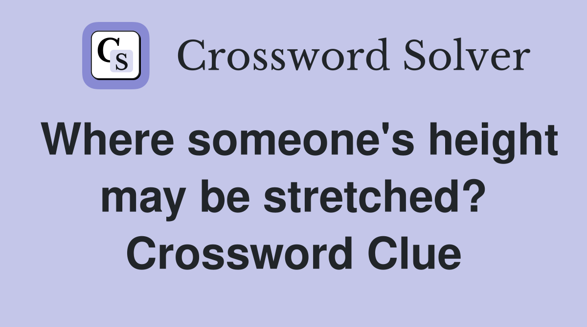 Where someone's height may be stretched? Crossword Clue