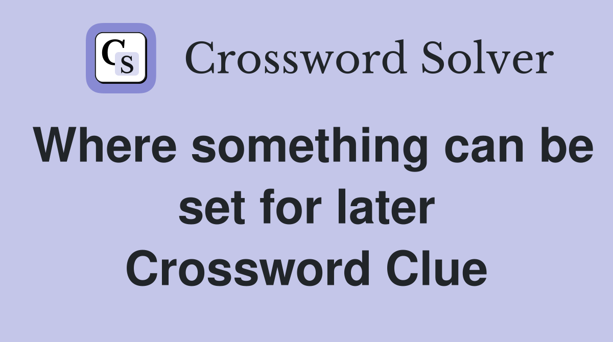 Where something can be set for later Crossword Clue