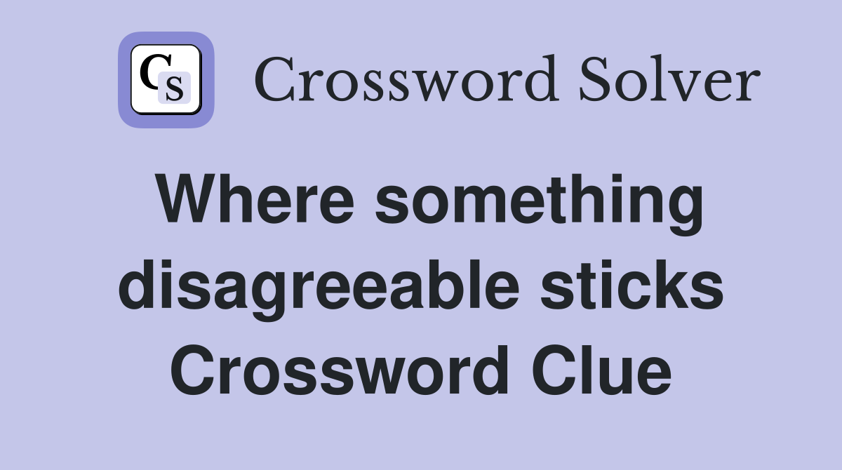 Where something disagreeable sticks Crossword Clue