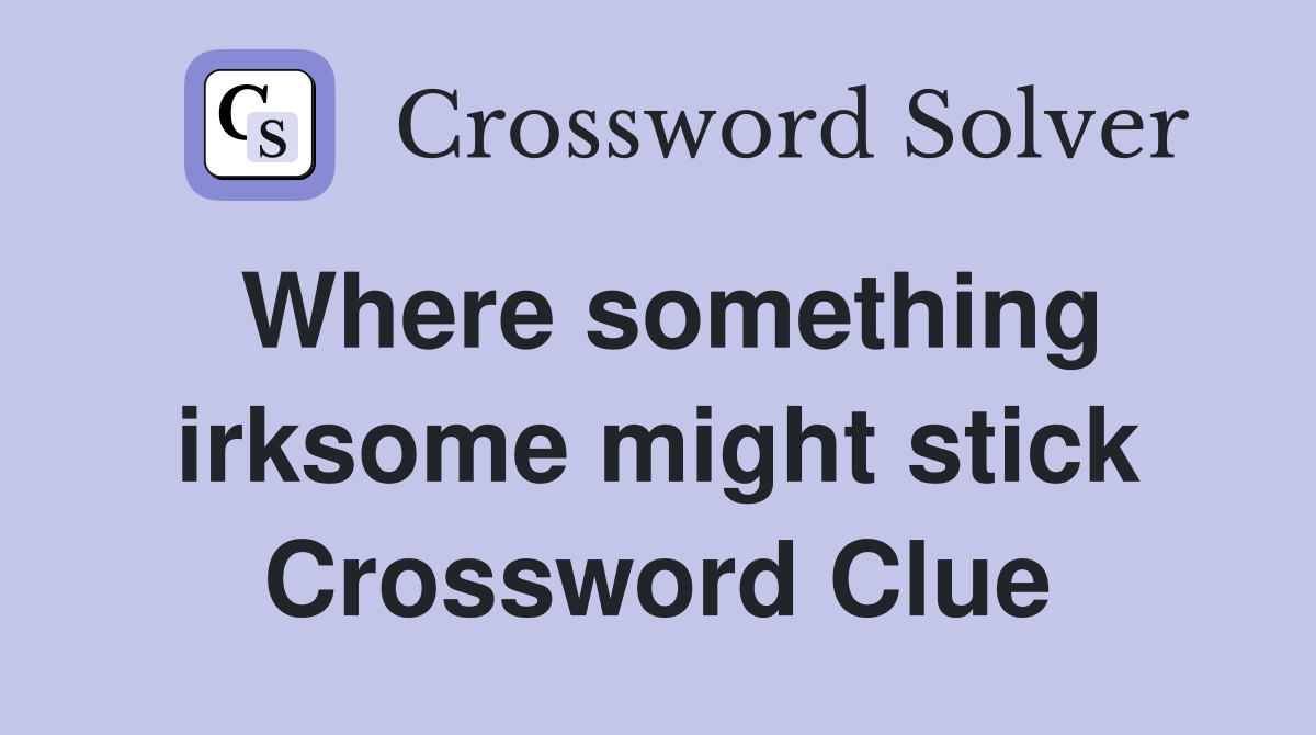 Where something irksome might stick Crossword Clue
