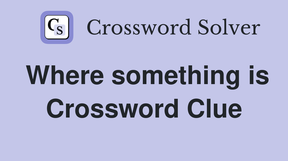 Where something is Crossword Clue