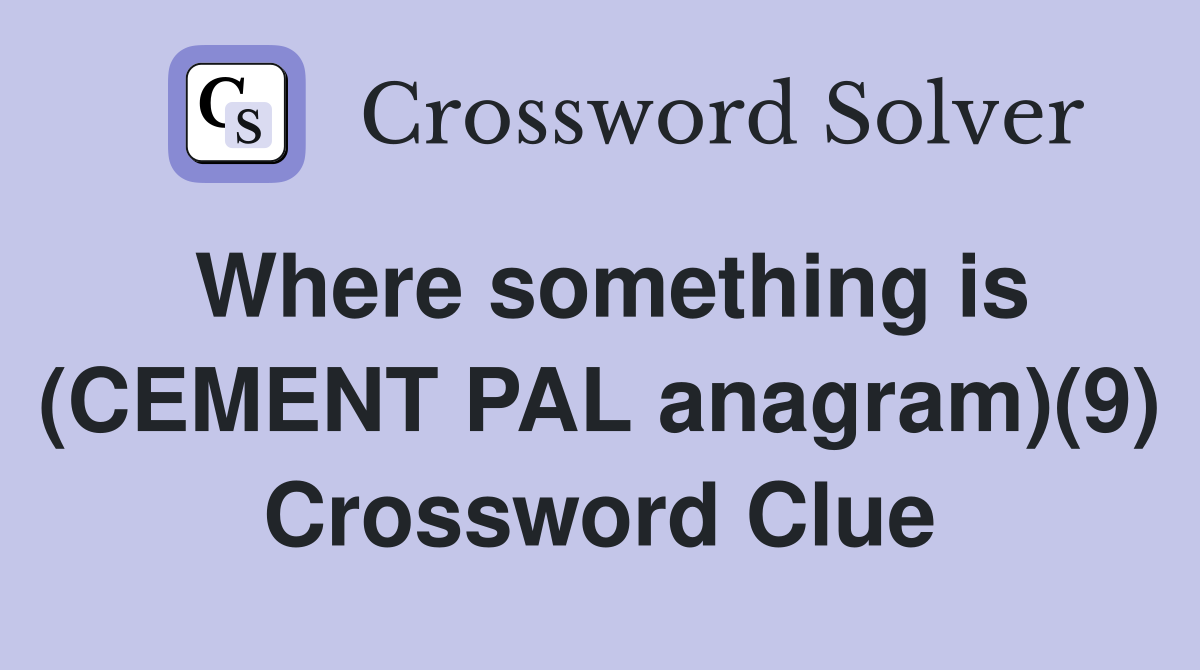 Where something is (CEMENT PAL anagram)(9) Crossword Clue