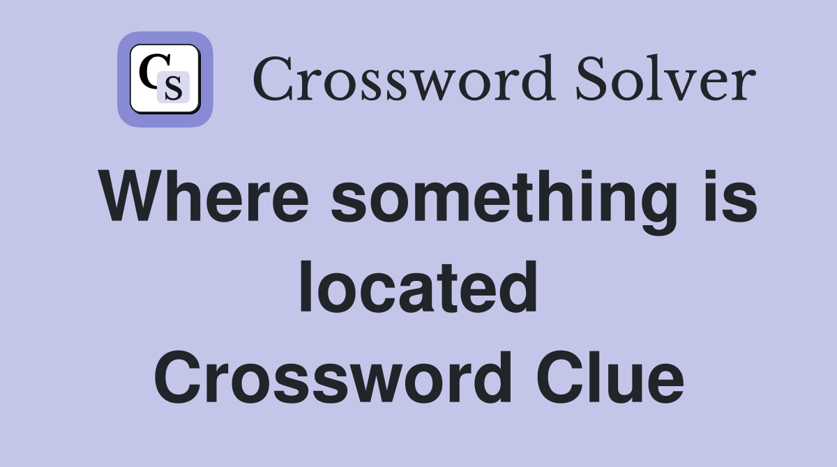 Where something is located Crossword Clue