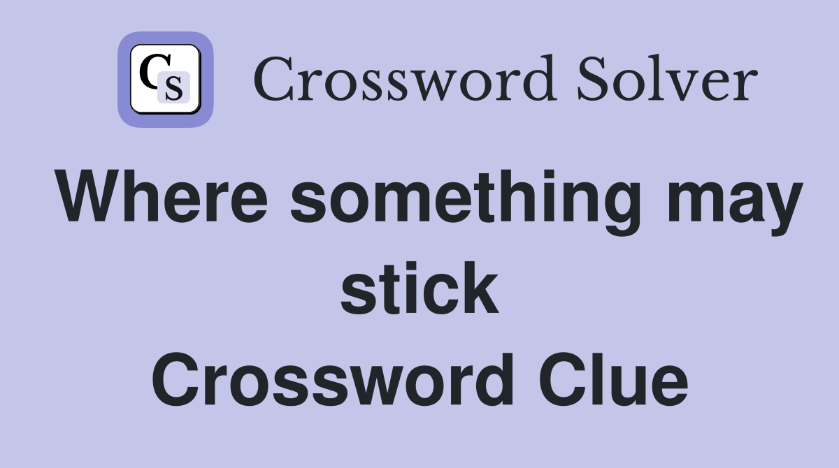 Where something may stick Crossword Clue