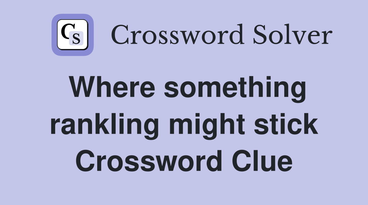 Where something rankling might stick Crossword Clue