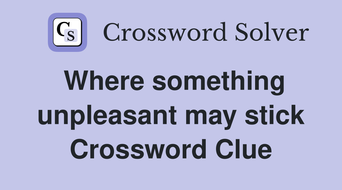 Where something unpleasant may stick Crossword Clue