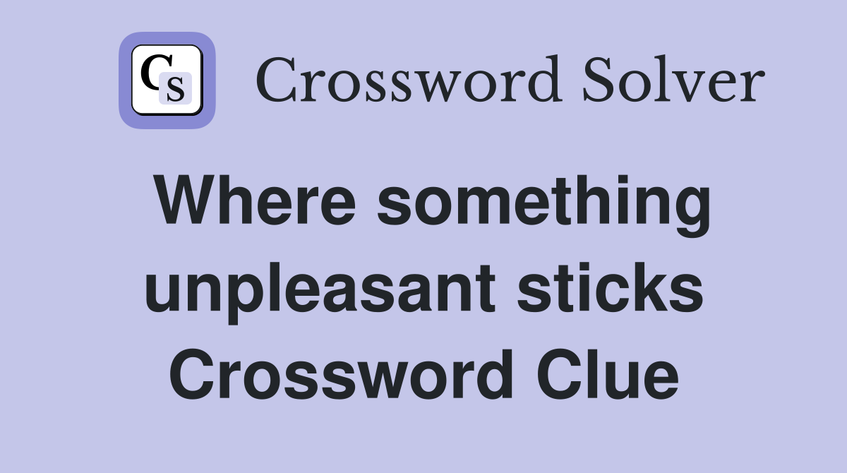 Where something unpleasant sticks Crossword Clue