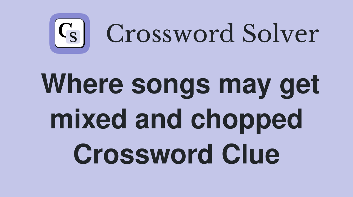 Where songs may get mixed and chopped Crossword Clue