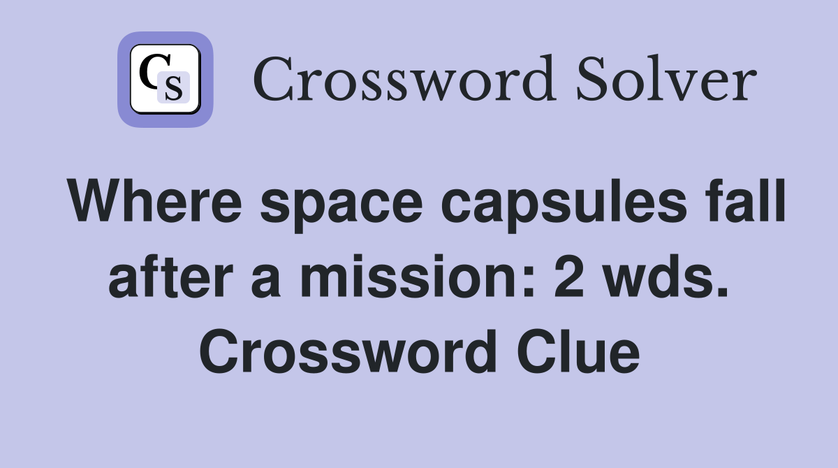Where space capsules fall after a mission: 2 wds. Crossword Clue