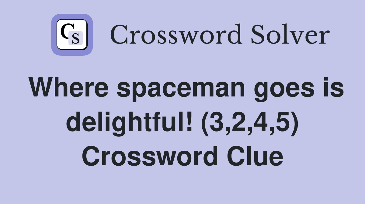 Where spaceman goes is delightful! (3,2,4,5) Crossword Clue