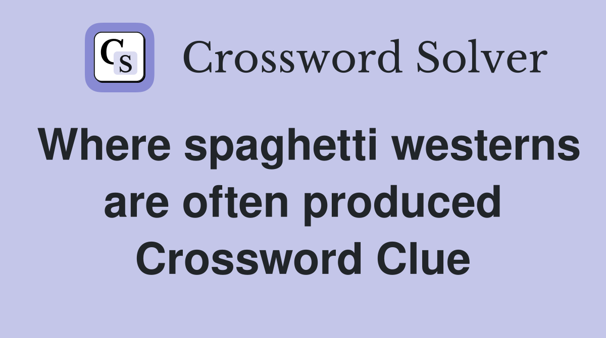 Where spaghetti westerns are often produced Crossword Clue