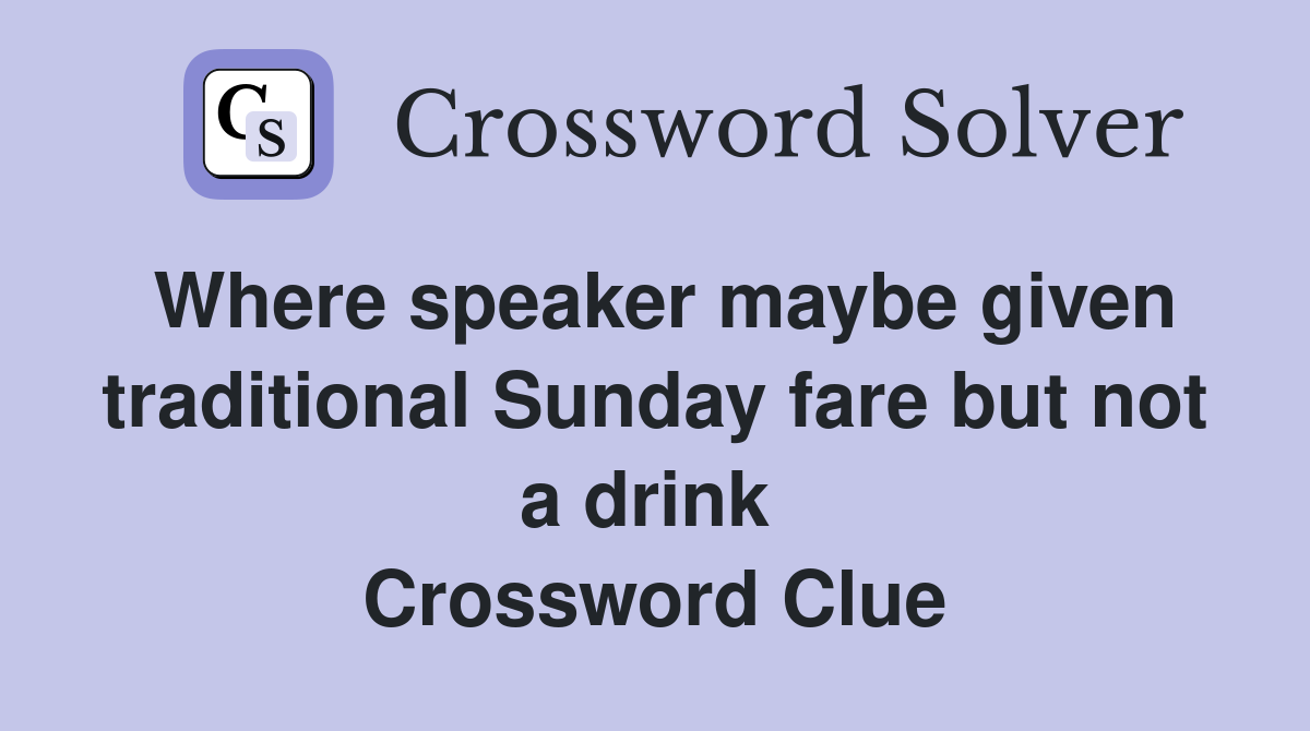 Where speaker maybe given traditional Sunday fare but not a drink  Crossword Clue