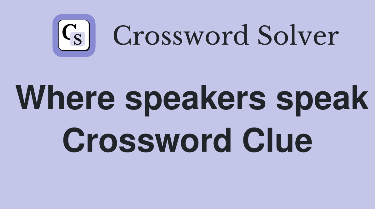 Where speakers speak Crossword Clue